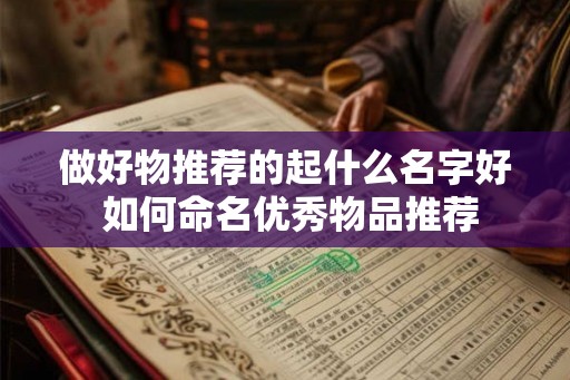 做好物推荐的起什么名字好 如何命名优秀物品推荐
