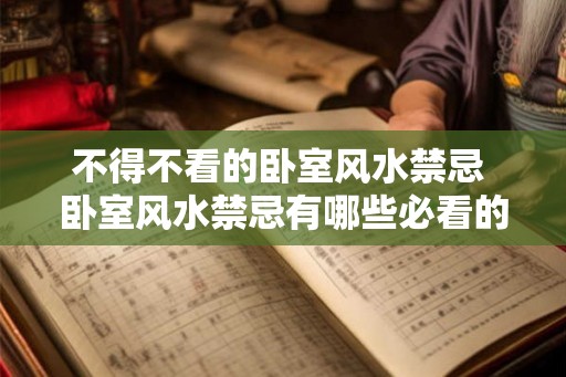不得不看的卧室风水禁忌 卧室风水禁忌有哪些必看的