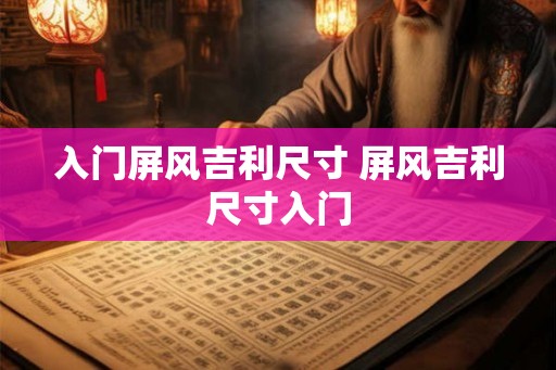 入门屏风吉利尺寸 屏风吉利尺寸入门 入门屏风吉利尺寸 屏风吉利尺寸入门