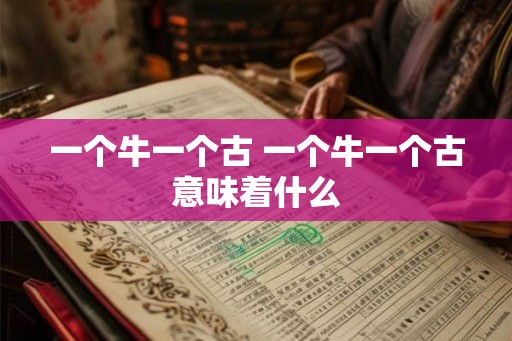 一个牛一个古 一个牛一个古意味着什么