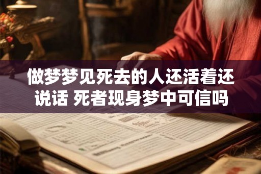 做梦梦见死去的人还活着还说话 死者现身梦中可信吗