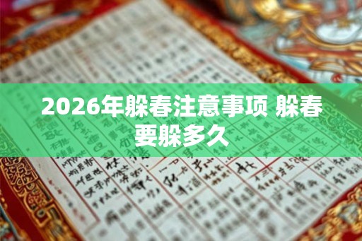 2026年躲春注意事项 躲春要躲多久