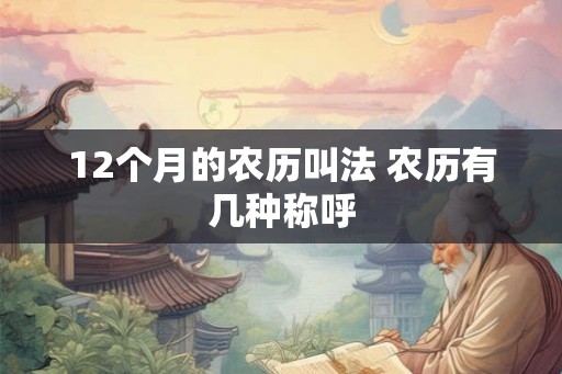 12个月的农历叫法 农历有几种称呼