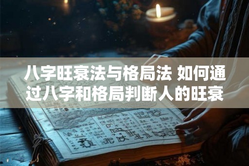 八字旺衰法与格局法 如何通过八字和格局判断人的旺衰