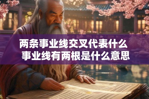 两条事业线交叉代表什么  事业线有两根是什么意思