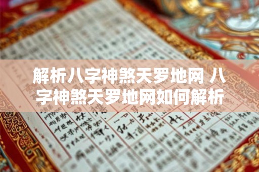 解析八字神煞天罗地网 八字神煞天罗地网如何解析 解析八字神煞天罗地网 八字神煞天罗地网如何解析