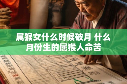 属猴女什么时候破月 什么月份生的属猴人命苦