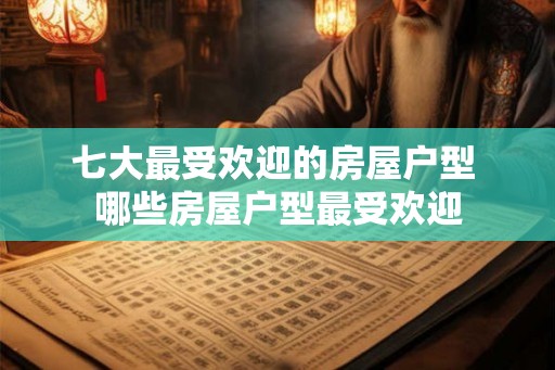 七大最受欢迎的房屋户型 哪些房屋户型最受欢迎