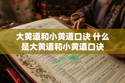 大黄道和小黄道口诀 什么是大黄道和小黄道口诀