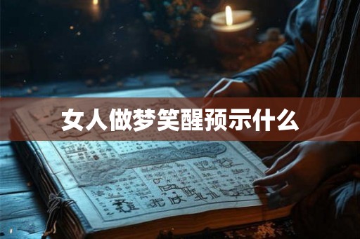 女人做梦笑醒预示什么 女人做梦笑醒预示什么