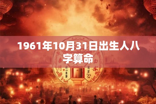1961年10月31日出生人八字算命