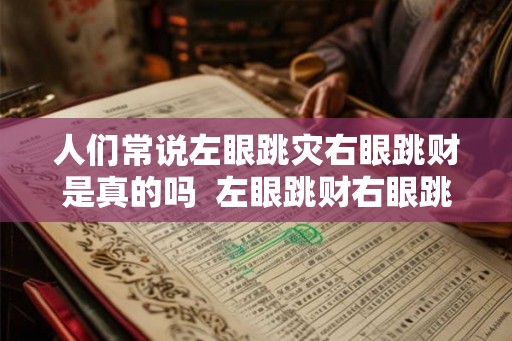 人们常说左眼跳灾右眼跳财是真的吗  左眼跳财右眼跳灾的由来