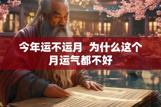今年运不运月  为什么这个月运气都不好