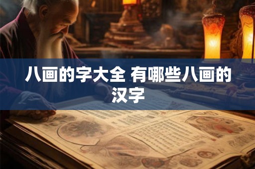 八画的字大全 有哪些八画的汉字
