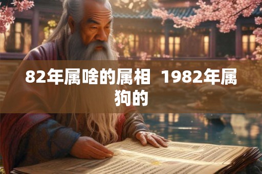 82年属啥的属相  1982年属狗的