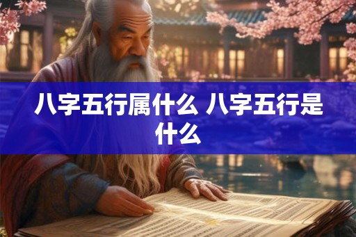 八字五行属什么 八字五行是什么 八字五行属什么 八字五行是什么