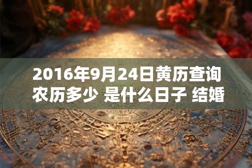 2016年9月24日黄历查询 农历多少 是什么日子 结婚吉时