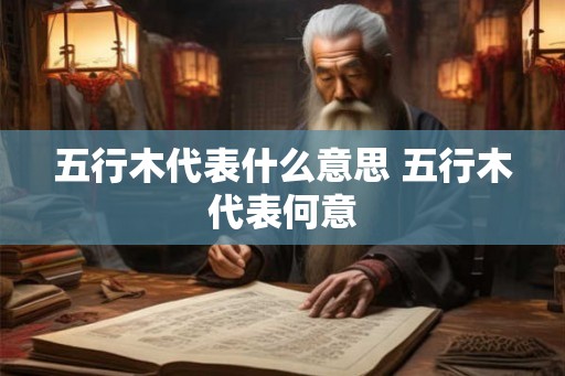 五行木代表什么意思 五行木代表何意