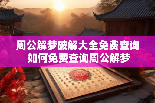 周公解梦破解大全免费查询 如何免费查询周公解梦