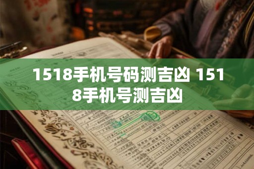 1518手机号码测吉凶 1518手机号测吉凶