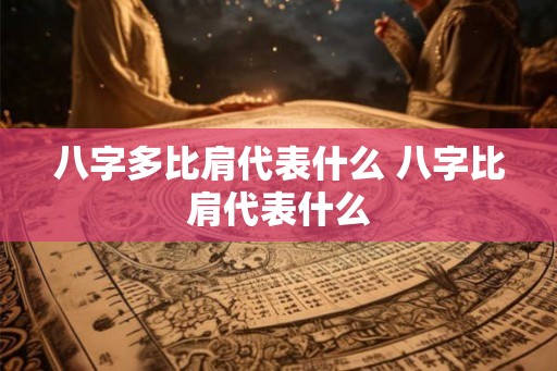 八字多比肩代表什么 八字比肩代表什么