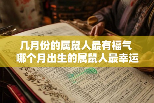 几月份的属鼠人最有福气 哪个月出生的属鼠人最幸运