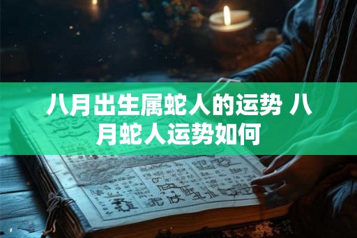 八月出生属蛇人的运势 八月蛇人运势如何