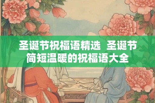圣诞节祝福语精选  圣诞节简短温暖的祝福语大全