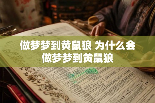 做梦梦到黄鼠狼 为什么会做梦梦到黄鼠狼 做梦梦到黄鼠狼 为什么会做梦梦到黄鼠狼