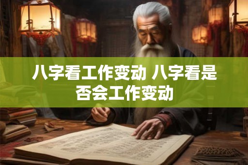 八字看工作变动 八字看是否会工作变动