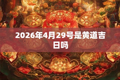 2026年4月29号是黄道吉日吗