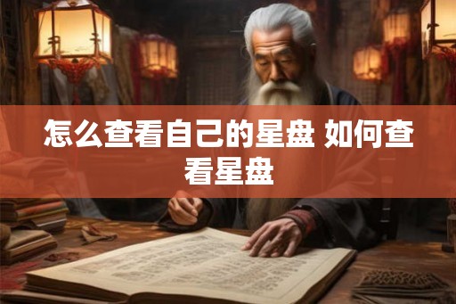 怎么查看自己的星盘 如何查看星盘
