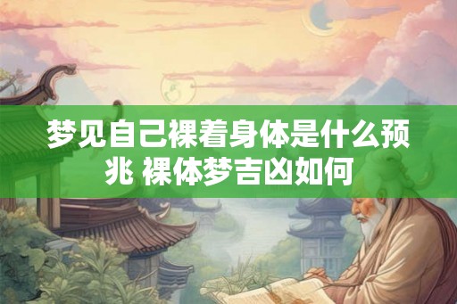 梦见自己裸着身体是什么预兆 裸体梦吉凶如何