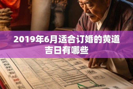 2019年6月适合订婚的黄道吉日有哪些