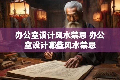 办公室设计风水禁忌 办公室设计哪些风水禁忌 办公室设计风水禁忌 办公室设计哪些风水禁忌
