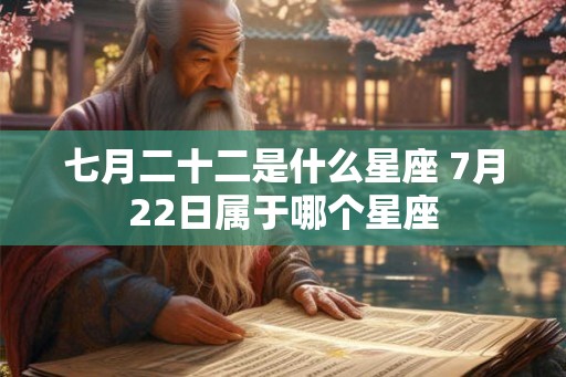 七月二十二是什么星座 7月22日属于哪个星座
