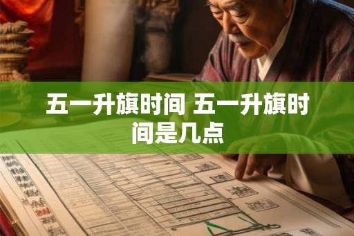 五一升旗时间 五一升旗时间是几点