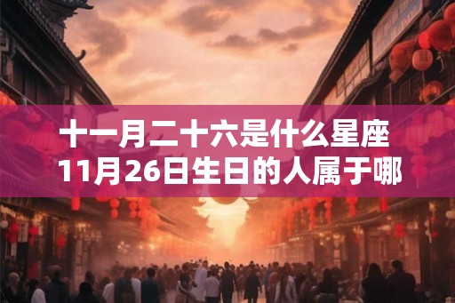十一月二十六是什么星座 11月26日生日的人属于哪个星座