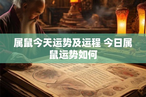属鼠今天运势及运程 今日属鼠运势如何