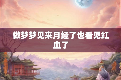 做梦梦见来月经了也看见红血了