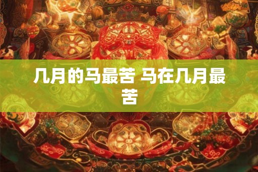几月的马最苦 马在几月最苦 几月的马最苦 马在几月最苦