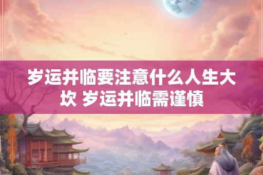 岁运并临要注意什么人生大坎 岁运并临需谨慎