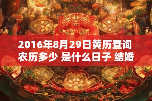 2016年8月29日黄历查询 农历多少 是什么日子 结婚吉时