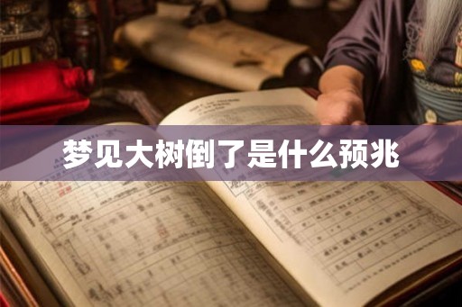 梦见大树倒了是什么预兆