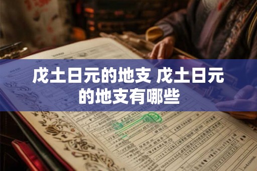 戊土日元的地支 戊土日元的地支有哪些