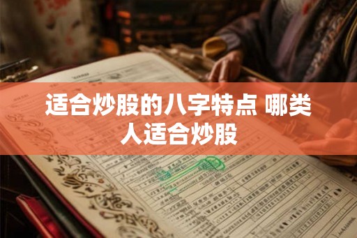 适合炒股的八字特点 哪类人适合炒股