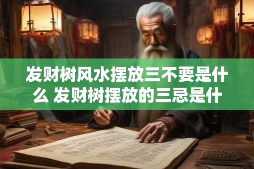 发财树风水摆放三不要是什么 发财树摆放的三忌是什么