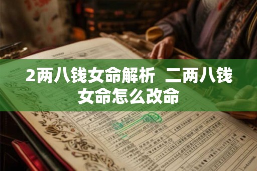 2两八钱女命解析  二两八钱女命怎么改命