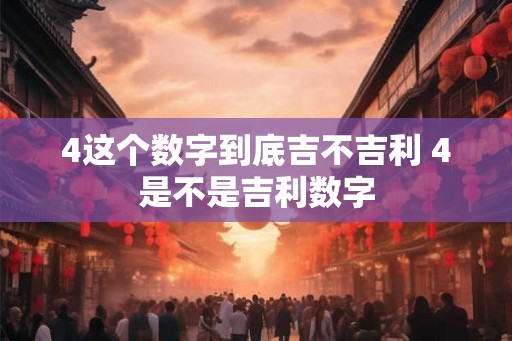 4这个数字到底吉不吉利 4是不是吉利数字