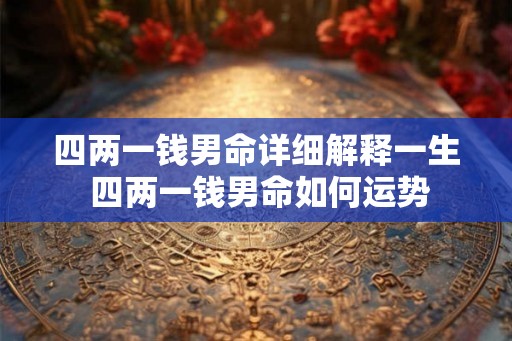 四两一钱男命详细解释一生 四两一钱男命如何运势